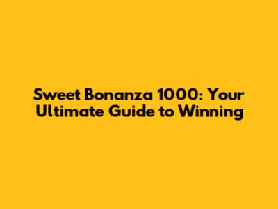 Sweet Bonanza 1000: Your Ultimate Guide to Winning