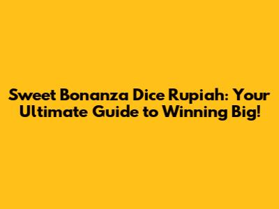 Sweet Bonanza Dice Rupiah: Your Ultimate Guide to Winning Big!