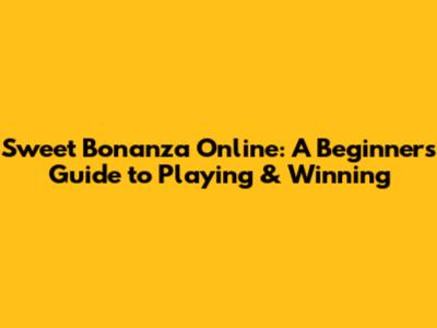 Sweet Bonanza Online: A Beginner's Guide to Playing & Winning