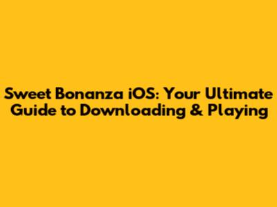 Sweet Bonanza iOS: Your Ultimate Guide to Downloading & Playing
