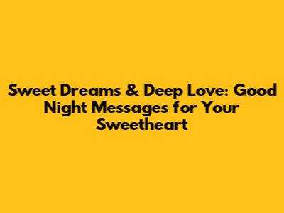 Sweet Dreams & Deep Love: Good Night Messages for Your Sweetheart