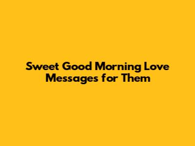 Sweet Good Morning Love Messages for Them