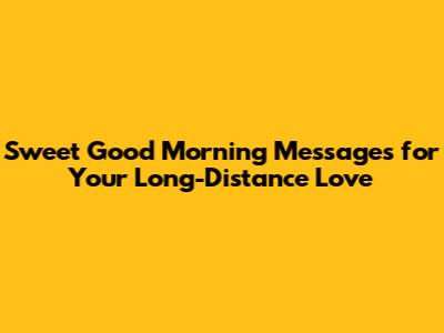 Sweet Good Morning Messages for Your Long-Distance Love