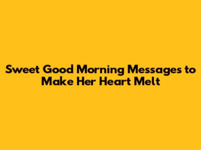 Sweet Good Morning Messages to Make Her Heart Melt