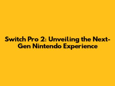 Switch Pro 2: Unveiling the Next-Gen Nintendo Experience