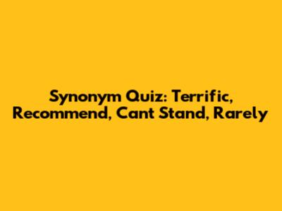 Synonym Quiz: Terrific, Recommend, Can't Stand, Rarely