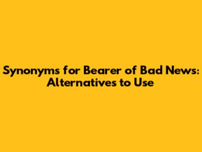 Synonyms for 'Bearer of Bad News': Alternatives to Use