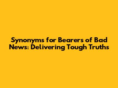Synonyms for Bearers of Bad News: Delivering Tough Truths