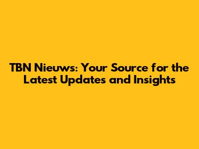 TBN Nieuws: Your Source for the Latest Updates and Insights