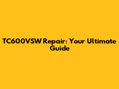 TC600VSW Repair: Your Ultimate Guide