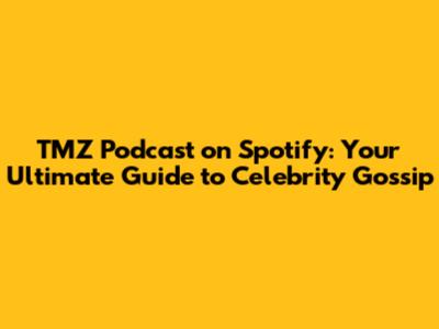 TMZ Podcast on Spotify: Your Ultimate Guide to Celebrity Gossip