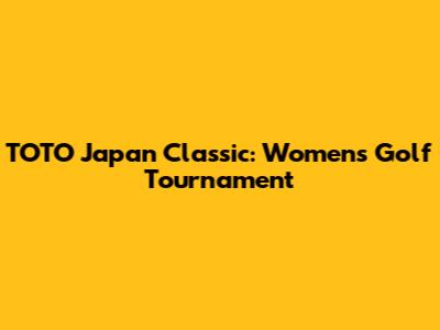 TOTO Japan Classic: Women's Golf Tournament