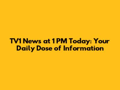 TV1 News at 1 PM Today: Your Daily Dose of Information