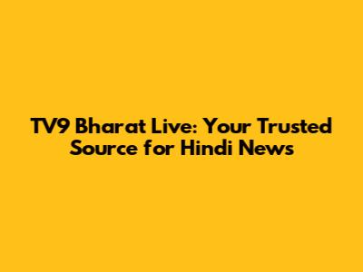 TV9 Bharat Live: Your Trusted Source for Hindi News