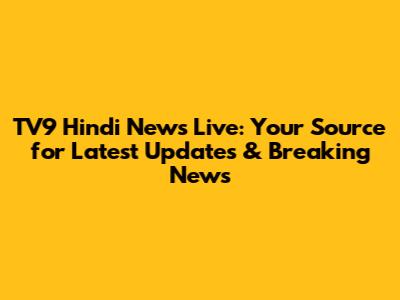 TV9 Hindi News Live: Your Source for Latest Updates & Breaking News