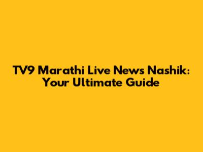 TV9 Marathi Live News Nashik: Your Ultimate Guide