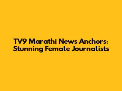 TV9 Marathi News Anchors: Stunning Female Journalists