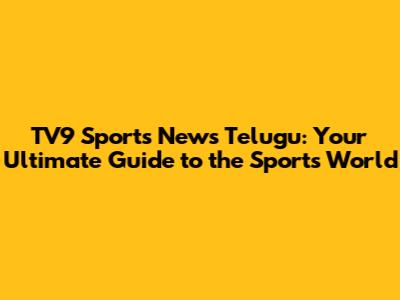 TV9 Sports News Telugu: Your Ultimate Guide to the Sports World