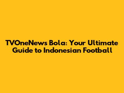 TVOneNews Bola: Your Ultimate Guide to Indonesian Football
