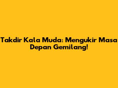 Takdir Kala Muda: Mengukir Masa Depan Gemilang!