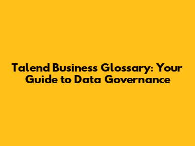 Talend Business Glossary: Your Guide to Data Governance