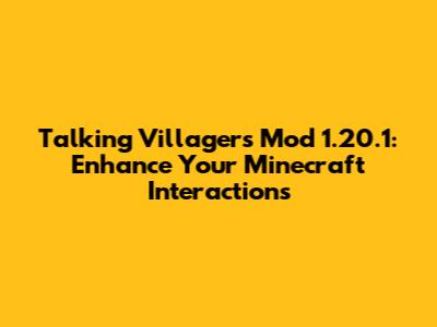 Talking Villagers Mod 1.20.1: Enhance Your Minecraft Interactions