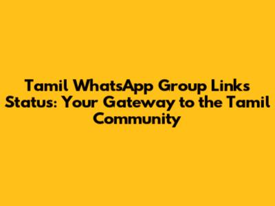Tamil WhatsApp Group Links Status: Your Gateway to the Tamil Community