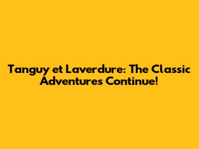 Tanguy et Laverdure: The Classic Adventures Continue!