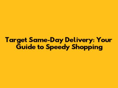 Target Same-Day Delivery: Your Guide to Speedy Shopping
