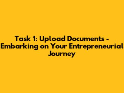 Task 1: Upload Documents - Embarking on Your Entrepreneurial Journey