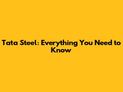 Tata Steel: Everything You Need to Know
