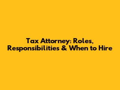 Tax Attorney: Roles, Responsibilities & When to Hire