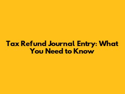 Tax Refund Journal Entry: What You Need to Know