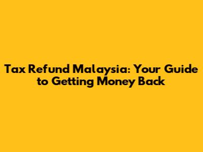 Tax Refund Malaysia: Your Guide to Getting Money Back