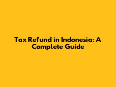 Tax Refund in Indonesia: A Complete Guide