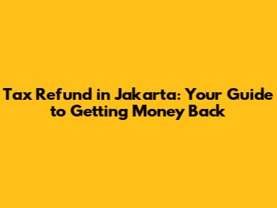 Tax Refund in Jakarta: Your Guide to Getting Money Back