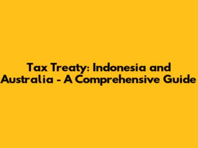 Tax Treaty: Indonesia and Australia - A Comprehensive Guide