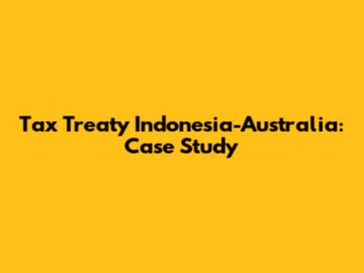 Tax Treaty Indonesia-Australia: Case Study