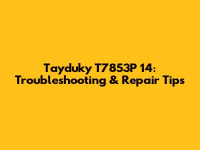 Tayduky T7853P 14: Troubleshooting & Repair Tips