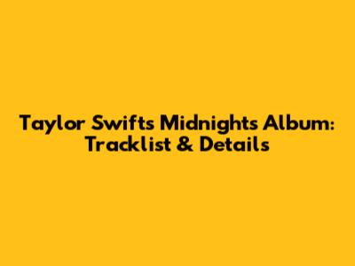Taylor Swift's Midnights Album: Tracklist & Details