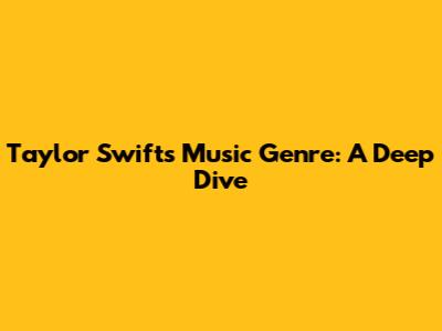 Taylor Swift's Music Genre: A Deep Dive