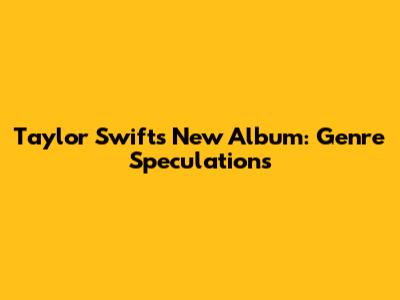 Taylor Swift's New Album: Genre Speculations