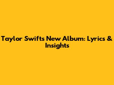 Taylor Swift's New Album: Lyrics & Insights