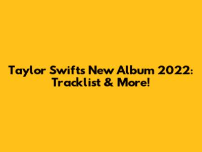 Taylor Swift's New Album 2022: Tracklist & More!