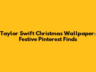 Taylor Swift Christmas Wallpaper: Festive Pinterest Finds