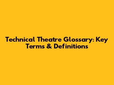 Technical Theatre Glossary: Key Terms & Definitions