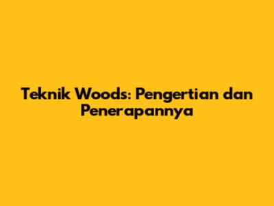 Teknik Woods: Pengertian dan Penerapannya