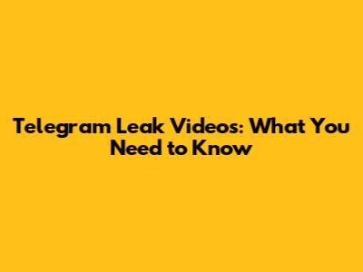 Telegram Leak Videos: What You Need to Know
