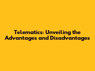 Telematics: Unveiling the Advantages and Disadvantages