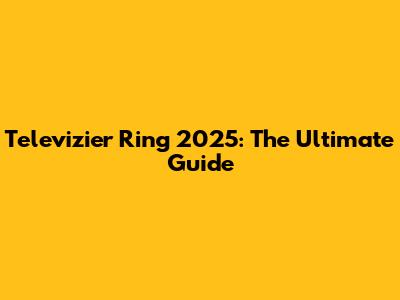 Televizier Ring 2025: The Ultimate Guide